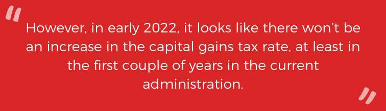 However, in early 2022, it looks like there won't be an increase in the capital gains tax rate, at least in the couple of years in the current administration.